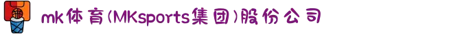 mk体育(MKsports集团)股份公司
